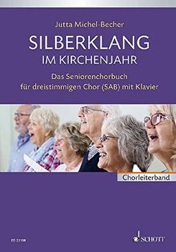 Silberklang im Kirchenjahr: Das Seniorenchorbuch für dreistimmigen Chor mit Klavier. gemischter Chor (SAB) und Klavier. Partitur.