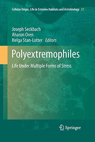 Polyextremophiles: Life Under Multiple Forms of Stress (Cellular Origin, Life in Extreme Habitats and Astrobiology, 27, Band 27)