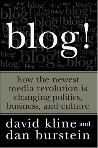 Blog!: How the Newest Media Revolution Is Changing Politics, Business, and Culture