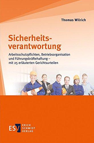 Sicherheitsverantwortung: Arbeitsschutzpflichten, Betriebsorganisation und Führungskräftehaftung - mit 25 erläuterten Gerichtsurteilen