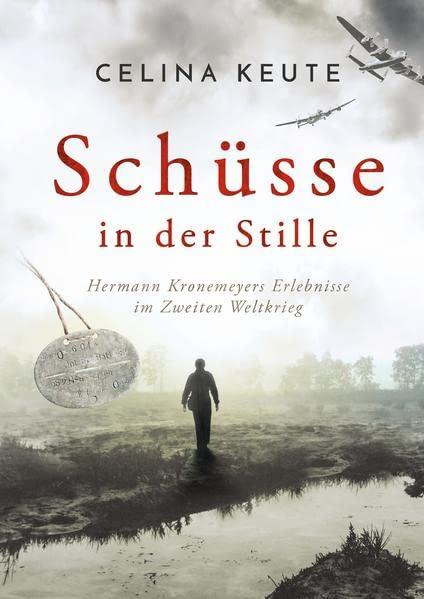 Schüsse in der Stille: Hermann Kronemeyers Erlebnisse im Zweiten Weltkrieg