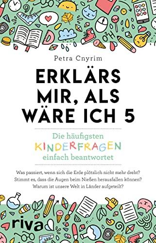 Erklärs mir, als wäre ich 5: Die häufigsten Kinderfragen einfach beantwortet. Der Nachfolger zum SPIEGEL-Bestseller. Ein Geschenk für Kinder, Eltern, Lehrer und Neugierige