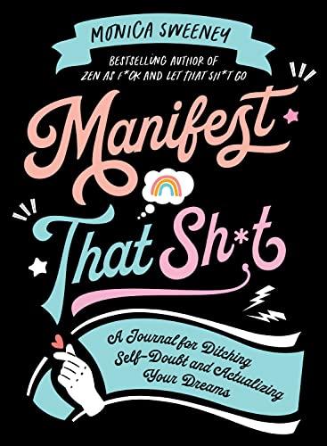 Manifest That Sh*t: A Journal for Ditching Self-doubt and Actualizing Your Dreams