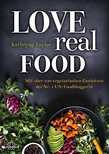 Love Real Food: Mit über 100 vegetarischen Gerichten der Nr. 1 US-Foodbloggerin