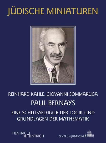 Paul Bernays: Eine Schlüsselfigur der Logik und Grundlagen der Mathematik (Jüdische Miniaturen: Herausgegeben von Hermann Simon)