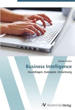 Business Intelligence: Grundlagen, Konzepte, Umsetzung