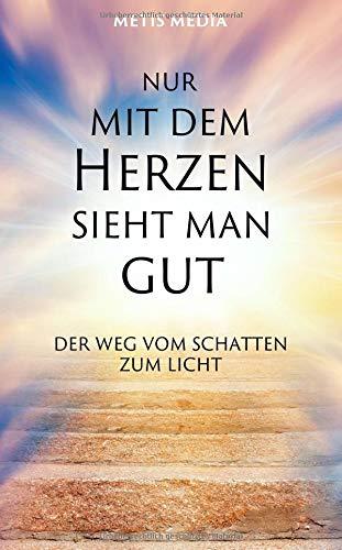 Nur mit dem Herzen sieht man gut: Der Weg vom Schatten zum Licht