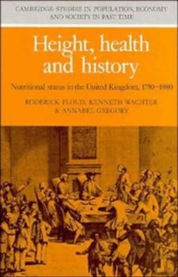 Height, Health and History: Nutritional Status in the United Kingdom, 1750–1980 (Cambridge Studies in Population, Economy and Society in Past Time, Band 9)