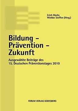 Bildung – Prävention – Zukunft: Ausgewählte Beiträge des 15. Deutschen Präventionstages (10. und 11. Mai 2010 in Berlin): Ausgewählte Beiträge des 15. ... (10. und 11. Mai 2012 in Berlin)