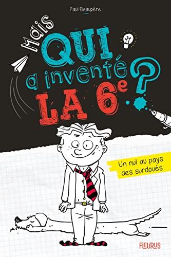 Mais qui a inventé la 6e ? : un nul au pays des surdoués