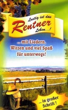 Lustig ist das Rentner Leben: Ein Handbuch für alle Rentner mit Liedern, Witzen & viel Spaß für unterwegs!