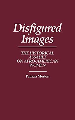 Disfigured Images: The Historical Assault on Afro-American Women (Contributions in Afro-american & African Studies)