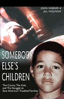 Somebody Else's Children: The Courts, The Kids, and The Struggle to Save America's Troubled Families