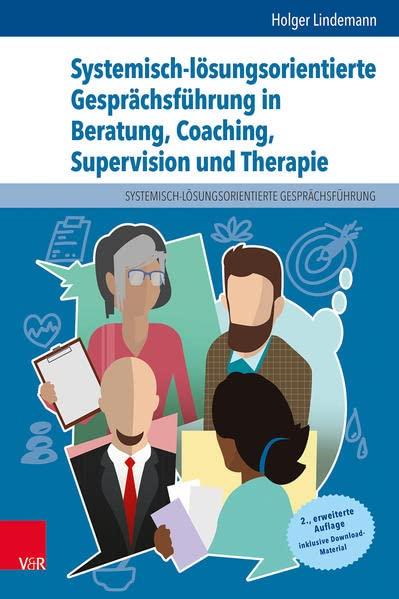 Systemisch-lösungsorientierte Gesprächsführung in Beratung, Coaching, Supervision und Therapie: Ein Lehr-, Lern- und Arbeitsbuch für Ausbildung und Praxis