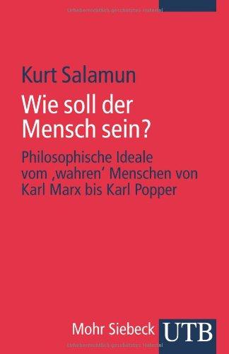 Wie soll der Mensch sein?: Philosophische Ideale vom ,wahren' Menschen von Karl Marx bis Karl Popper