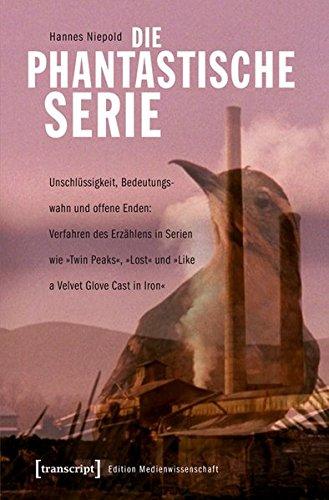 Die phantastische Serie: Unschlüssigkeit, Bedeutungswahn und offene Enden: Verfahren des Erzählens in Serien wie 'Twin Peaks', 'Lost' und 'Like a ... Cast in Iron' (Edition Medienwissenschaft)