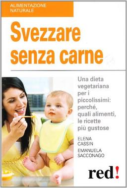 Svezzare senza carne. Una dieta vegetariana per i piccolissimi: perché, quali alimenti, le ricette più gustose