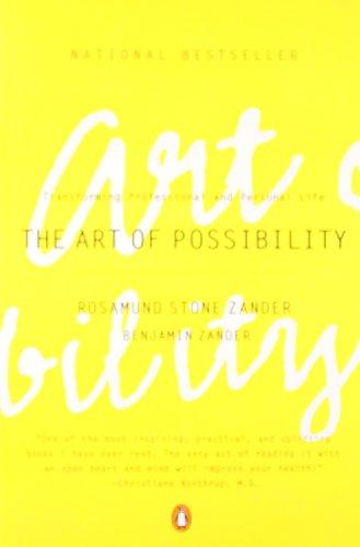 The Art of Possibility: Transforming Professional and Personal Life: Practices in Leadership, Relationship and Passion