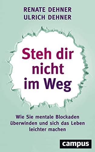 Steh dir nicht im Weg: Wie Sie mentale Blockaden überwinden und sich das Leben leichter machen