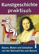 Kunstgeschichte praktisch. Steinzeit bis Barock: Bauen, Malen und Gestalten