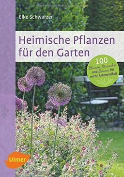 Heimische Pflanzen für den Garten: 100 Blumen, Sträucher und Bäume für mehr Artenvielfalt