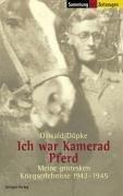 Ich war Kamerad Pferd: Meine grotesken Kriegserlebnisse 1942-1945