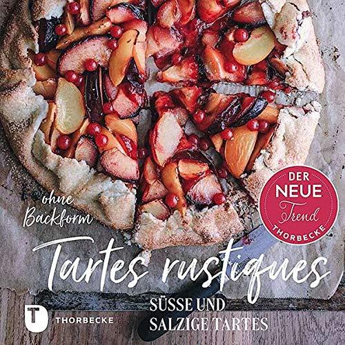 Tartes rustiques: Süße und salzige Tartes ohne Backform