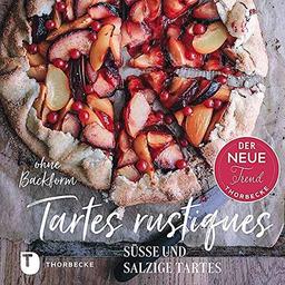 Tartes rustiques: Süße und salzige Tartes ohne Backform