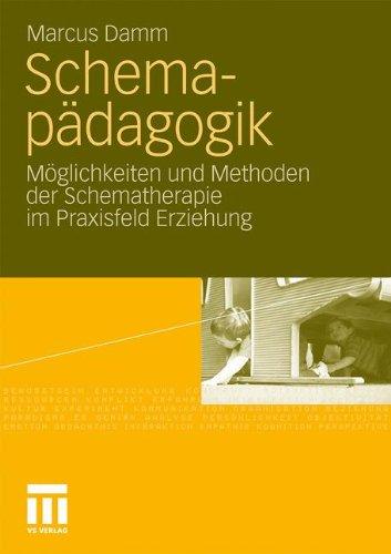 Schemapädagogik: Möglichkeiten und Methoden der Schematherapie im Praxisfeld Erziehung