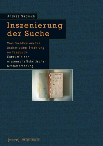 Inszenierung der Suche: Vom Sichtbarwerden ästhetischer Erfahrung im Tagebuch.  Entwurf einer wissenschaftskritischen Grafieforschung (Theorie Bilden)