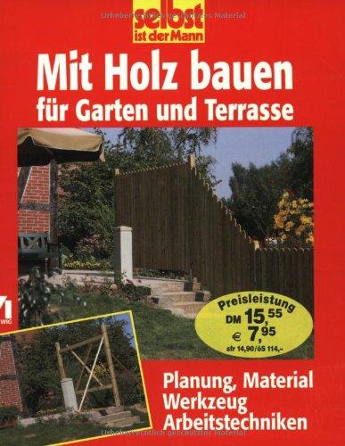 selbst ist der Mann. Mit Holz bauen für Garten und Terrasse. Planung, Material, Werkzeug, Arbeitstechniken