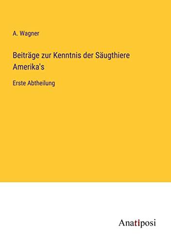 Beiträge zur Kenntnis der Säugthiere Amerika's: Erste Abtheilung