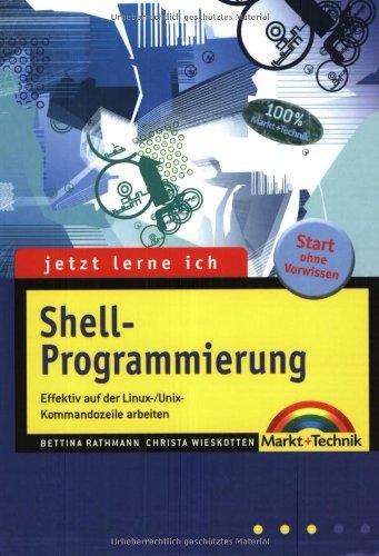 Jetzt lerne ich Shell-Programmierung: Effektiv mit der Linux-/Unix-Kommandozeile arbeiten