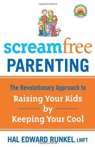 Screamfree Parenting: The Revolutionary Approach to Raising Your Kids by Keeping Your Cool