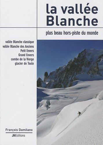 La vallée Blanche : plus beau hors-piste du monde : vallée Blanche classique, vallée Blanche des Anciens, Petit Envers, Grand Envers, combe de la Vierge, glacier de Toule