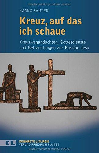 Kreuz, auf das ich schaue: Kreuzwegandachten, Gottesdienste und Betrachtungen zur Passion Jesu (Konkrete Liturgie)