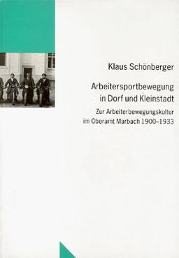 Arbeitersportbewegung in Dorf und Kleinstadt. Zur Arbeiterbewegungskultur im Oberamt Marbach 1900-1933