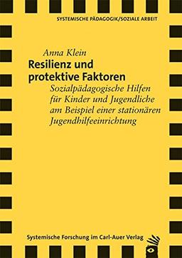 Resilienz und protektive Faktoren: Sozialpädagogische Hilfen für Kinder und Jugendliche am Beispiel einer stationären Jugendhilfeeinrichtung