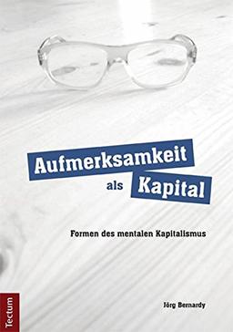 Aufmerksamkeit als Kapital: Formen des mentalen Kapitalismus