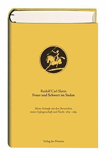 Feuer und Schwert im Sudan: Meine Kämpfe mit den Derwischen, meine Gefangenschaft und Flucht. 1879 bis 1895.