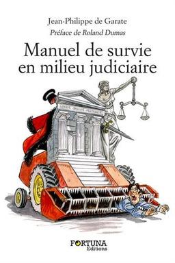 Manuel de survie en milieu judiciaire : abécédaire insolent à l'usage des justiciables : comment surmonter l'épreuve d'un procès, interrogatoire, divorce...