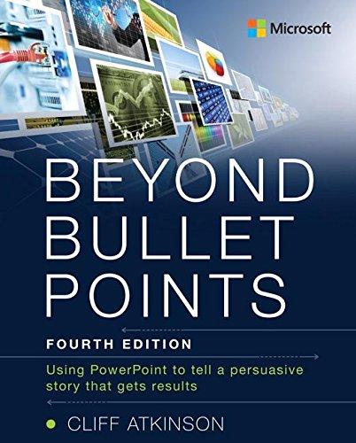 Beyond Bullet Points: Using PowerPoint to tell a compelling story that gets results