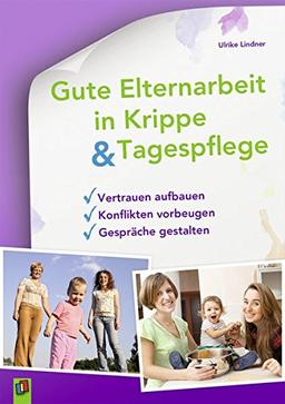 Gute Elternarbeit in Krippe und Tagespflege: Vertrauen aufbauen - Konflikten vorbeugen - Gespräche gestalten