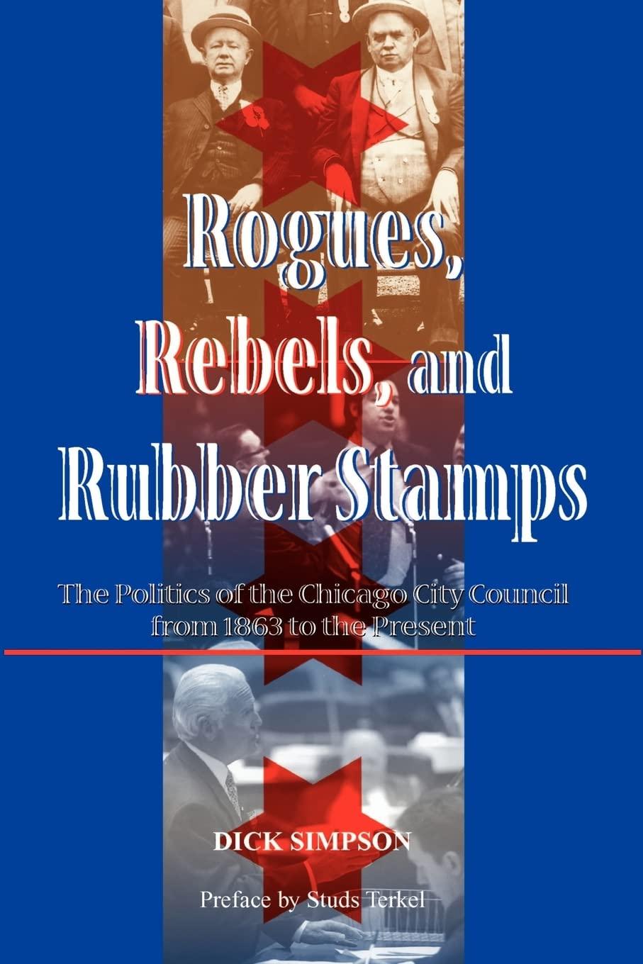 Rogues, Rebels, And Rubber Stamps: The Politics Of The Chicago City Council, 1863 To The Present (Urban Policy Challenges)