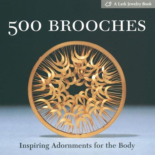 500 Brooches: Inspiring Adornments for the Body (500 (Lark Paperback))