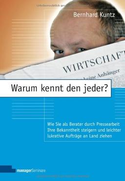 Warum kennt den jeder? Wie Sie als Berater durch Pressearbeit Ihre Bekanntheit steigern und lukrative Aufträge an Land ziehen