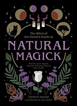 Natural Magick: Discover your magick. Connect with your inner & outer world (The Witch of the Forest’s Guide to…)