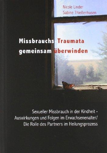 Missbrauchs-Traumata gemeinsam überwinden: Sexueller Missbrauch in der Kindheit - Auswirkungen und Folgen im Erwachsenenalter/ Die Rolle des Partners im Heilungsprozess