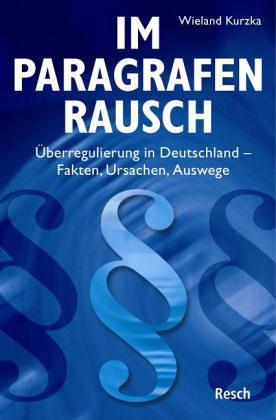 Im Paragrafenrausch. Überregulierung in Deutschland. Fakten, Ursachen, Auswege