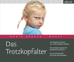 Das Trotzkopfalter: Der Ratgeber für Eltern von 2- bis 6-jährigen Kindern. Der richtige Umgang mit kindlichen Emotionen. Das Erziehungs-ABC mit Tipps und Strategien